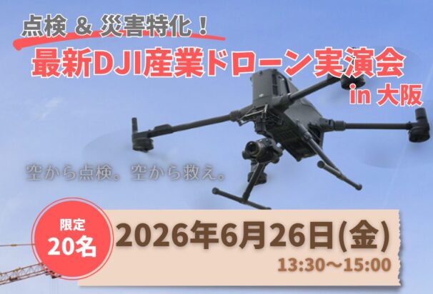 【 点検＆災害特化！】 最新DJI産業ドローン実演会  in 大阪 ー 空から点検。空から救え。ー