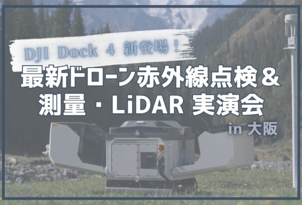 【DJI Dock 4 新登場!】2026/11/25(水) 最新ドローン赤外線点検&測量・LiDAR 実演会 in 大阪